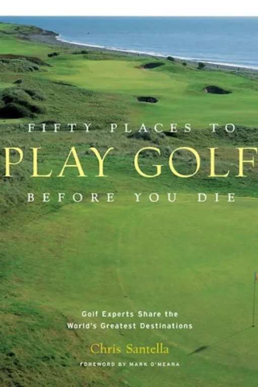 Fifty Places to Play Golf Before You Die by Chris Santella